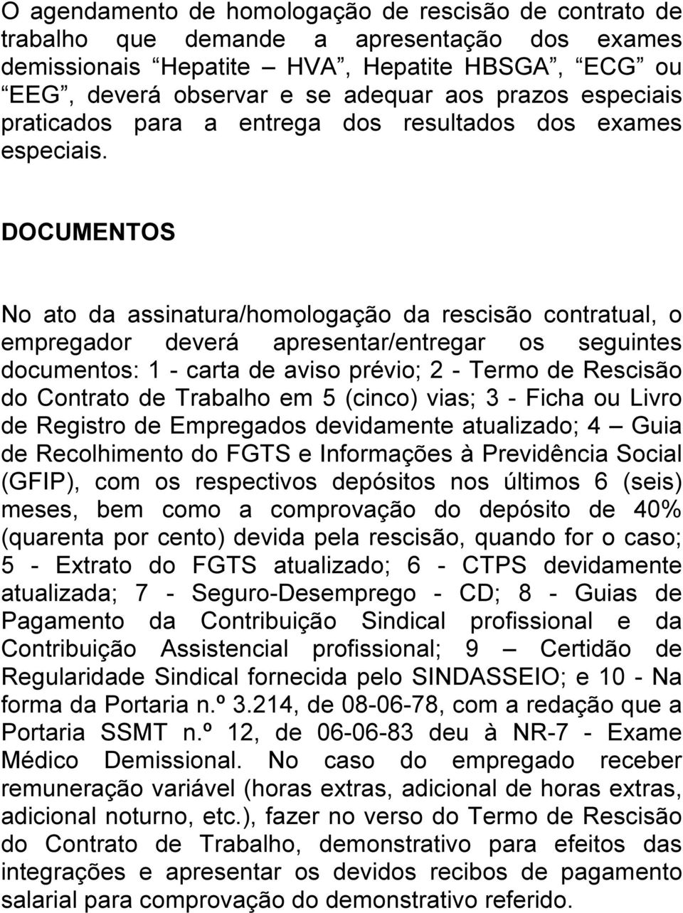 DOCUMENTOS No ato da assinatura/homologação da rescisão contratual, o empregador deverá apresentar/entregar os seguintes documentos: 1 - carta de aviso prévio; 2 - Termo de Rescisão do Contrato de