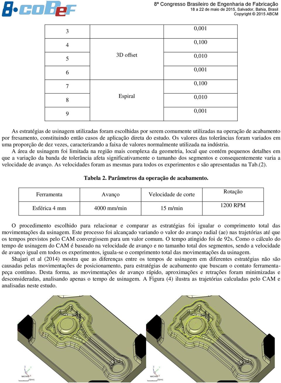 Os valores das tolerâncias foram variados em uma proporção de dez vezes, caracterizando a faixa de valores normalmente utilizada na indústria.