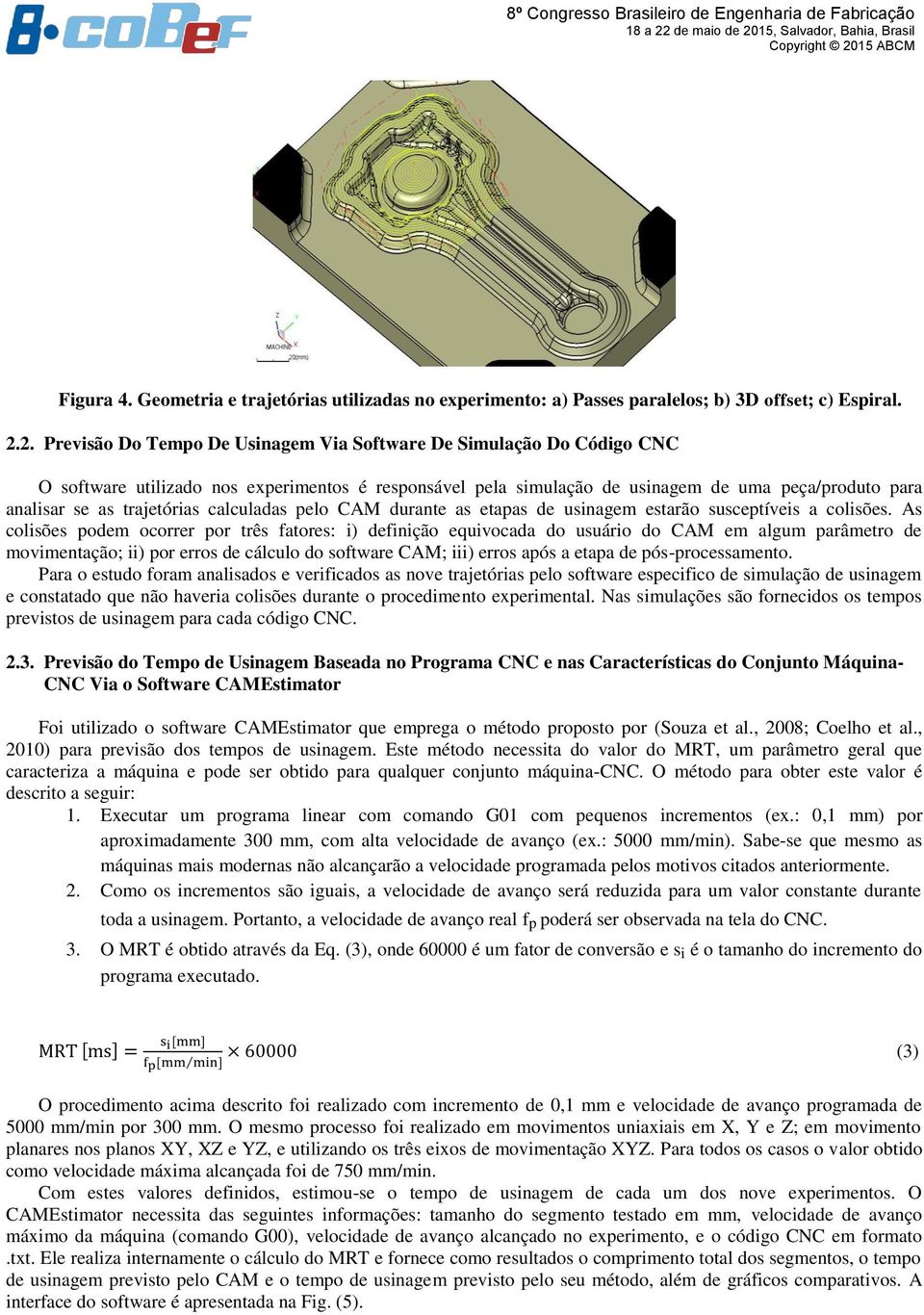 trajetórias calculadas pelo CAM durante as etapas de usinagem estarão susceptíveis a colisões.