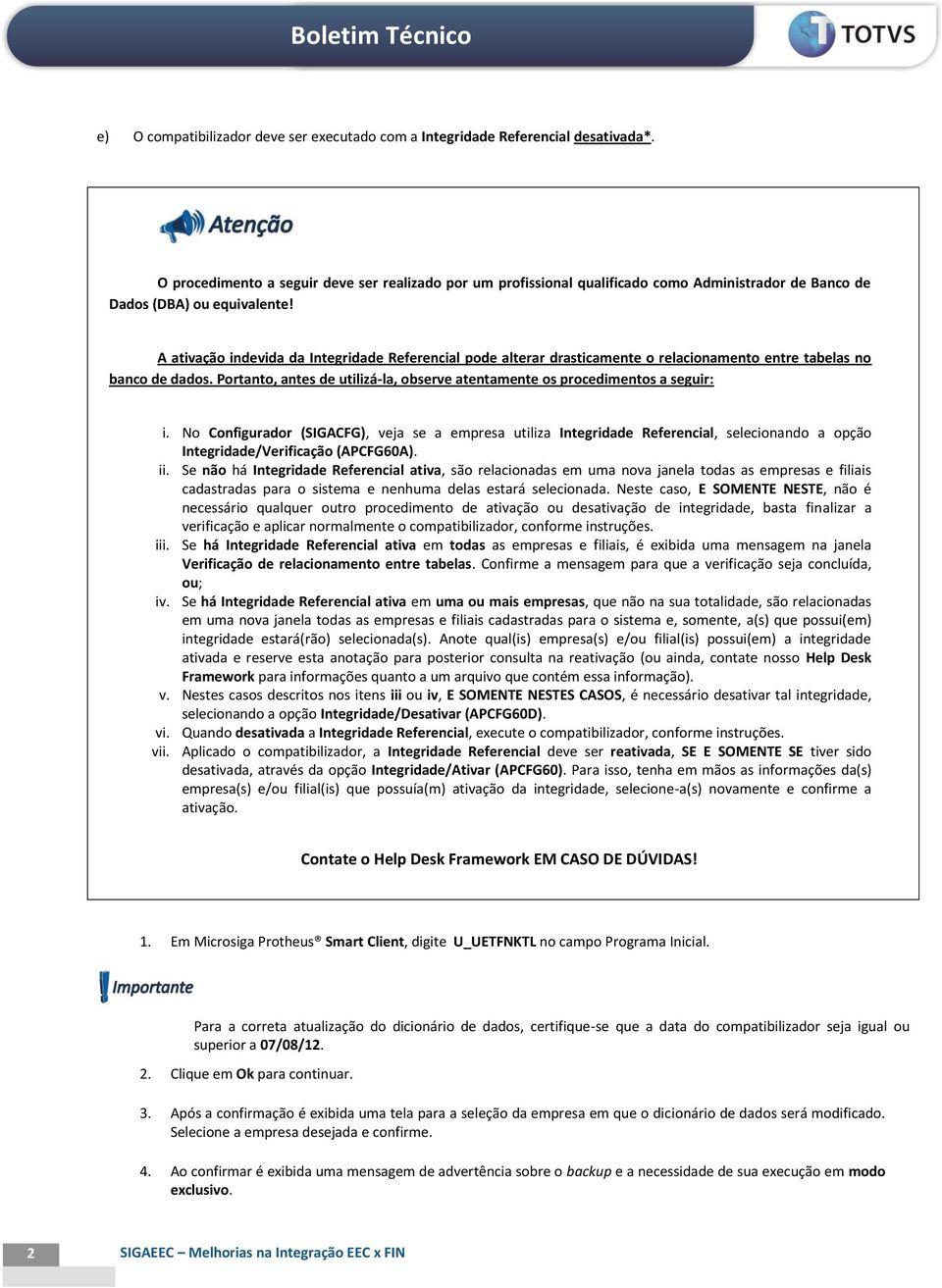 A ativação indevida da Integridade Referencial pode alterar drasticamente o relacionamento entre tabelas no banco de dados.