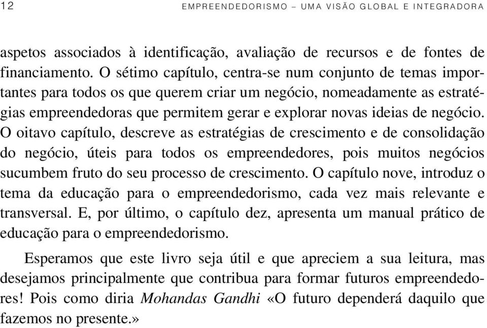 negócio. O oitavo capítulo, descreve as estratégias de crescimento e de consolidação do negócio, úteis para todos os empreendedores, pois muitos negócios sucumbem fruto do seu processo de crescimento.