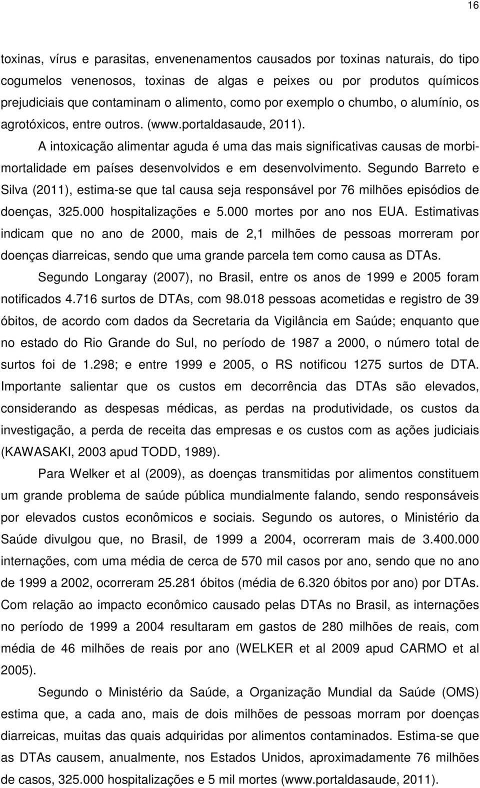 A intoxicação alimentar aguda é uma das mais significativas causas de morbimortalidade em países desenvolvidos e em desenvolvimento.