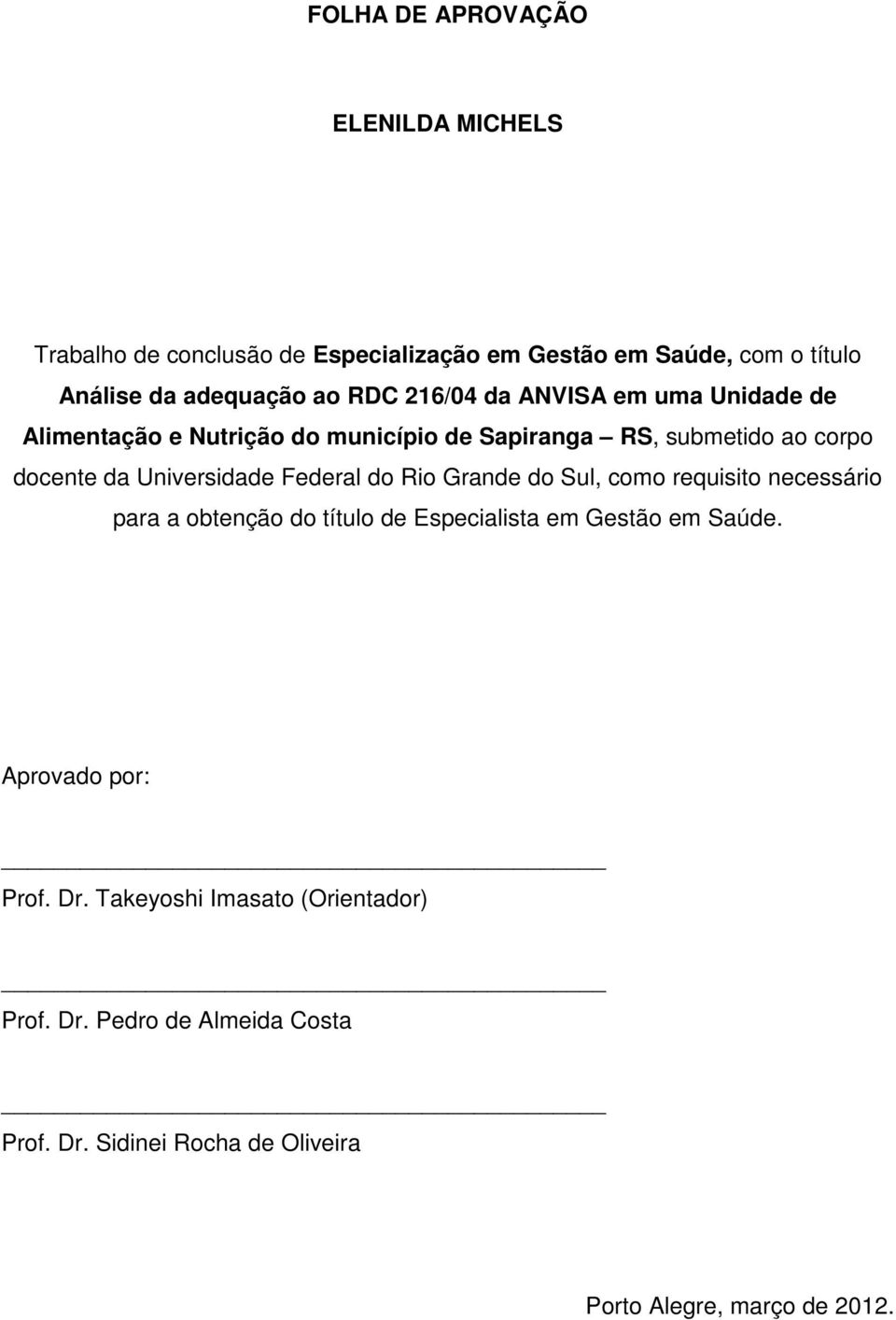 Federal do Rio Grande do Sul, como requisito necessário para a obtenção do título de Especialista em Gestão em Saúde.