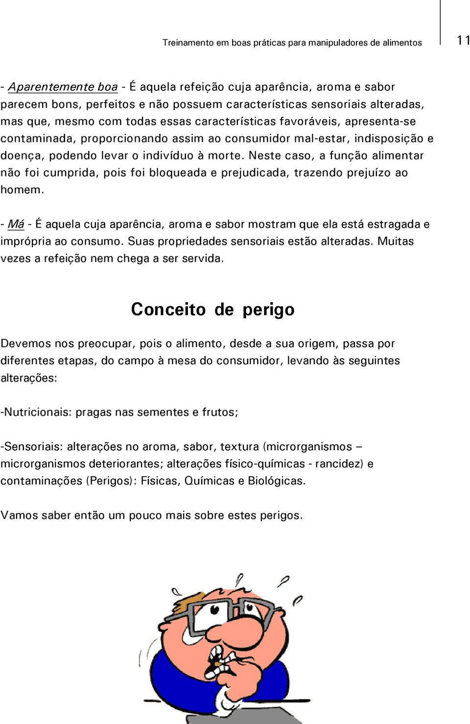 Neste caso, a função alimentar não foi cumprida, pois foi bloqueada e prejudicada, trazendo prejuízo ao homem.