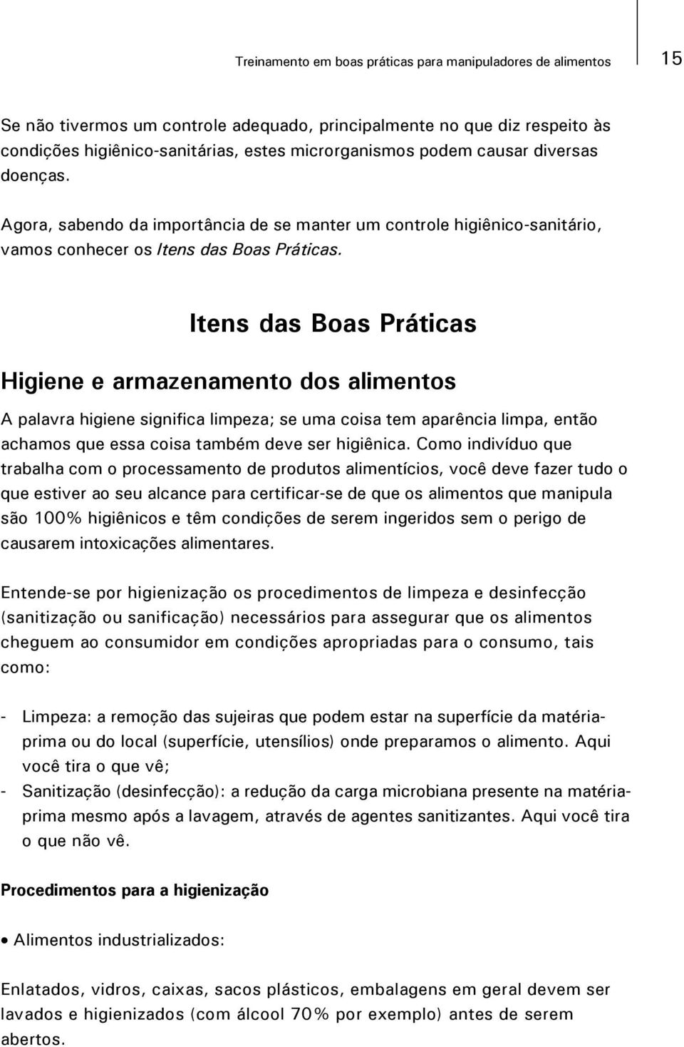 Itens das Boas Práticas Higiene e armazenamento dos alimentos A palavra higiene significa limpeza; se uma coisa tem aparência limpa, então achamos que essa coisa também deve ser higiênica.