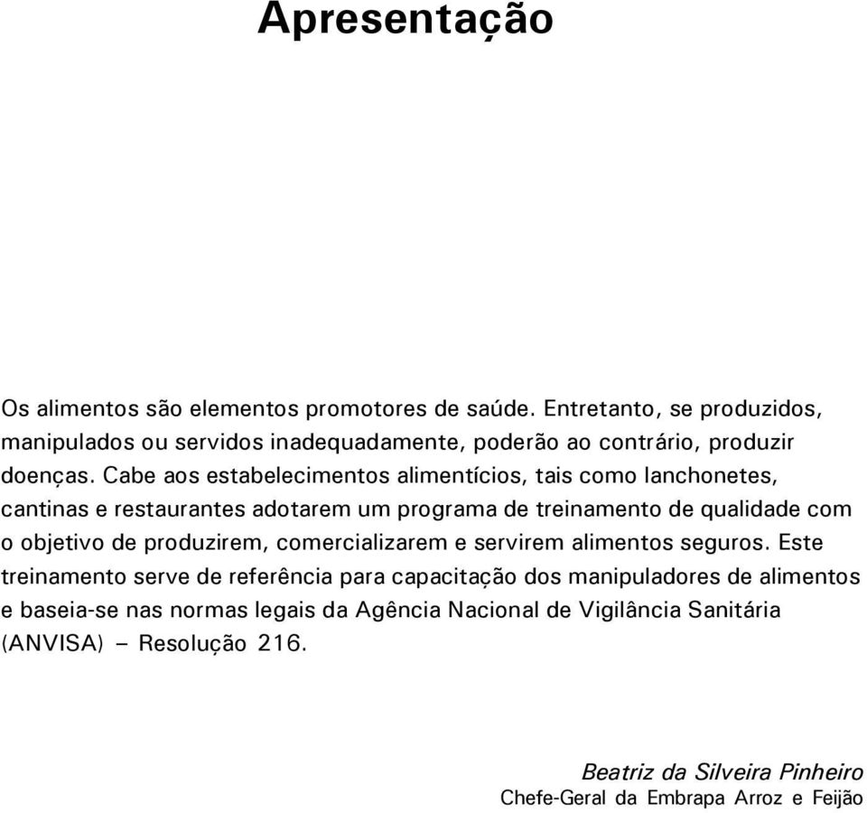 Cabe aos estabelecimentos alimentícios, tais como lanchonetes, cantinas e restaurantes adotarem um programa de treinamento de qualidade com o objetivo de