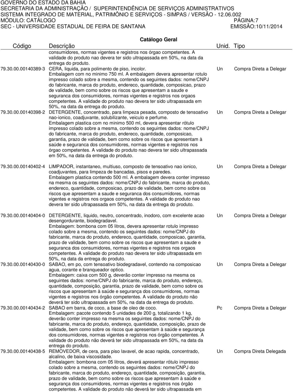 A embalagem devera apresentar rotulo impresso colado sobre a mesma, contendo os seguintes dados: nome/cnpj do fabricante, marca do produto, endereco, quantidade, composicao, prazo de validade, bem