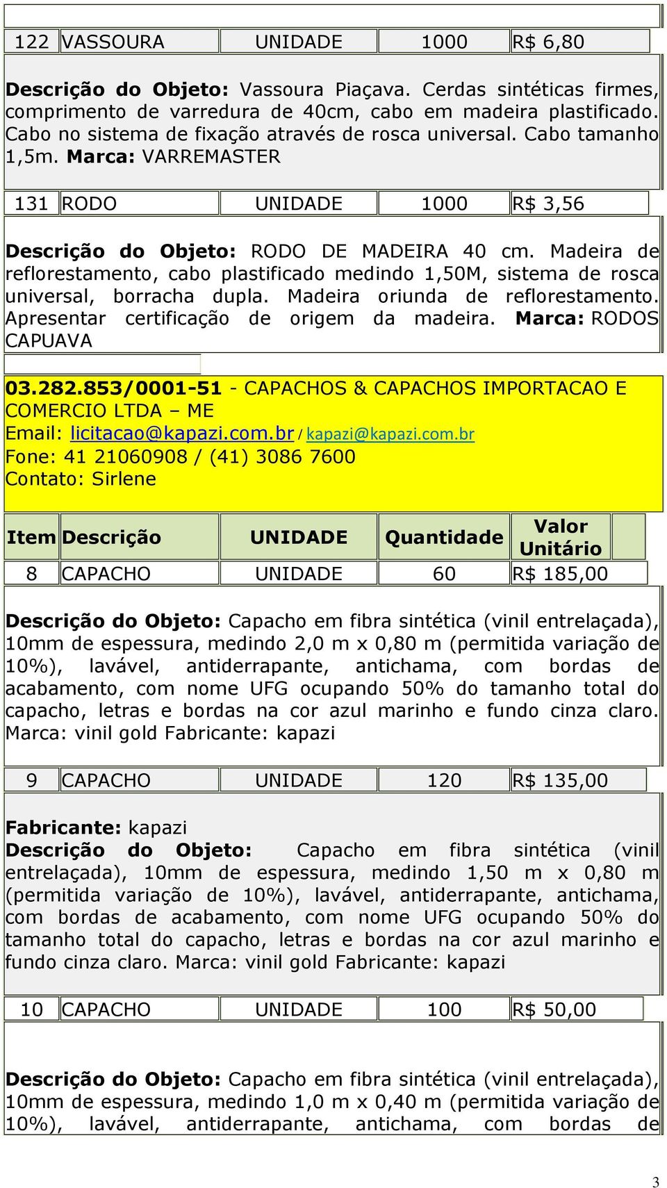 Madeira de reflorestamento, cabo plastificado medindo 1,50M, sistema de rosca universal, borracha dupla. Madeira oriunda de reflorestamento. Apresentar certificação de origem da madeira.