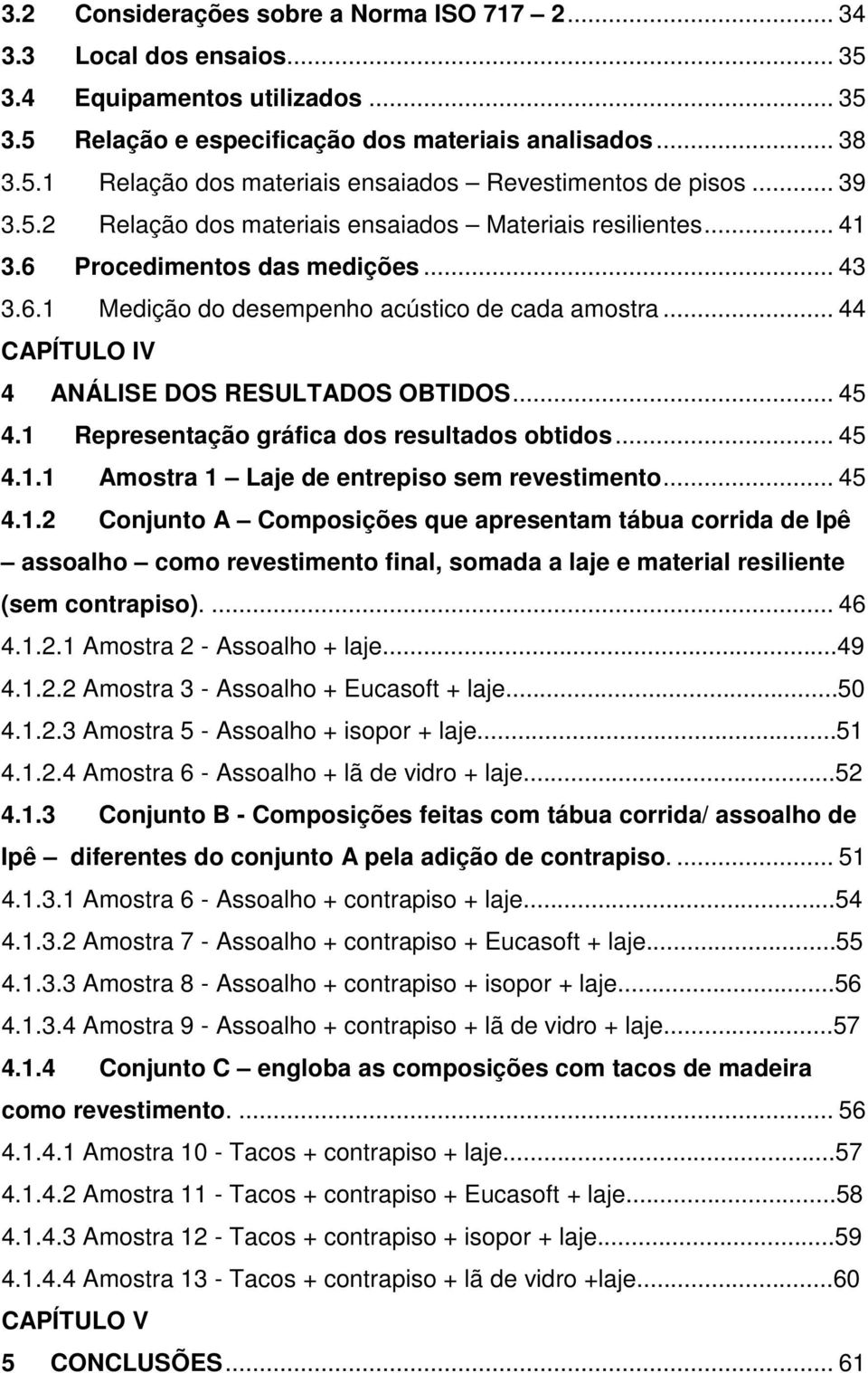 .. 44 CAPÍTULO IV 4 ANÁLISE DOS RESULTADOS OBTIDOS... 45 4.1 