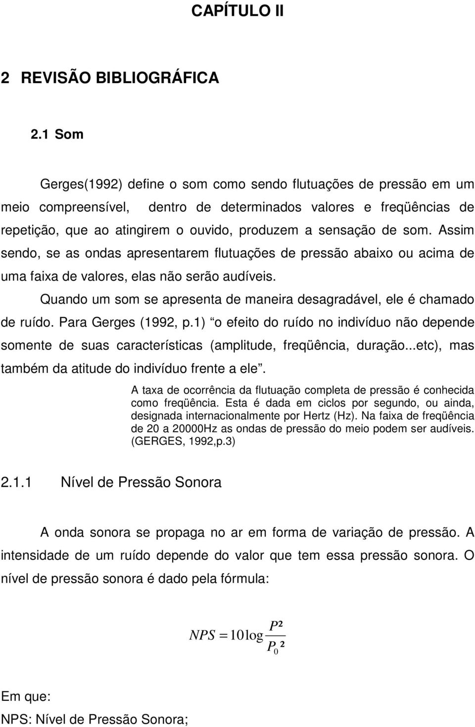 som. Assim sendo, se as ondas apresentarem flutuações de pressão abaixo ou acima de uma faixa de valores, elas não serão audíveis.