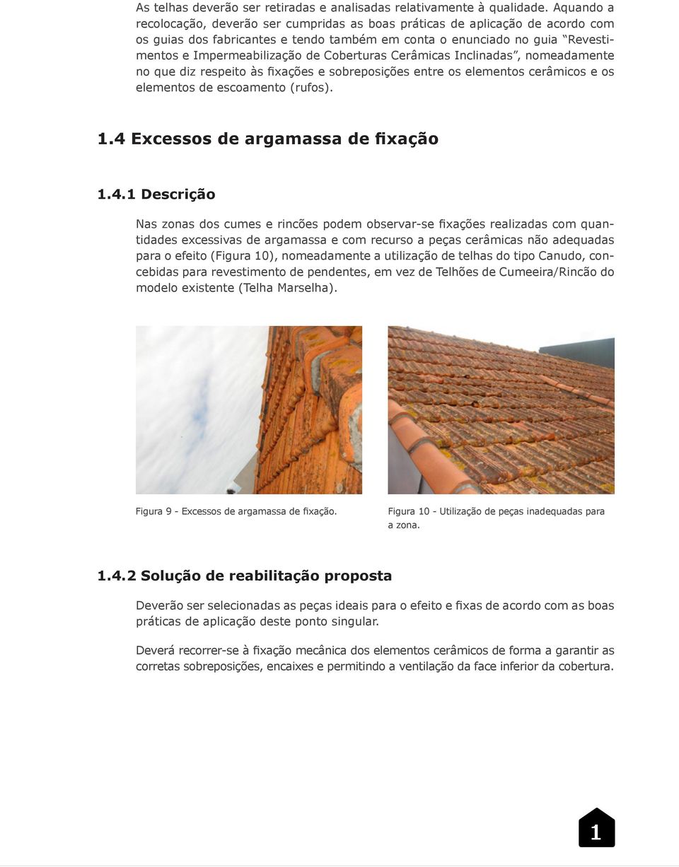 Coberturas Cerâmicas Inclinadas, nomeadamente no que diz respeito às fixações e sobreposições entre os elementos cerâmicos e os elementos de escoamento (rufos). 1.4 Excessos de argamassa de fixação 1.