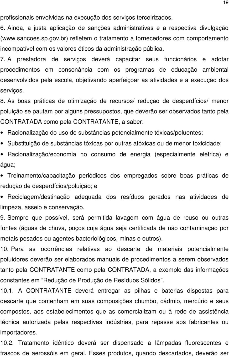 A prestadora de serviços deverá capacitar seus funcionários e adotar procedimentos em consonância com os programas de educação ambiental desenvolvidos pela escola, objetivando aperfeiçoar as