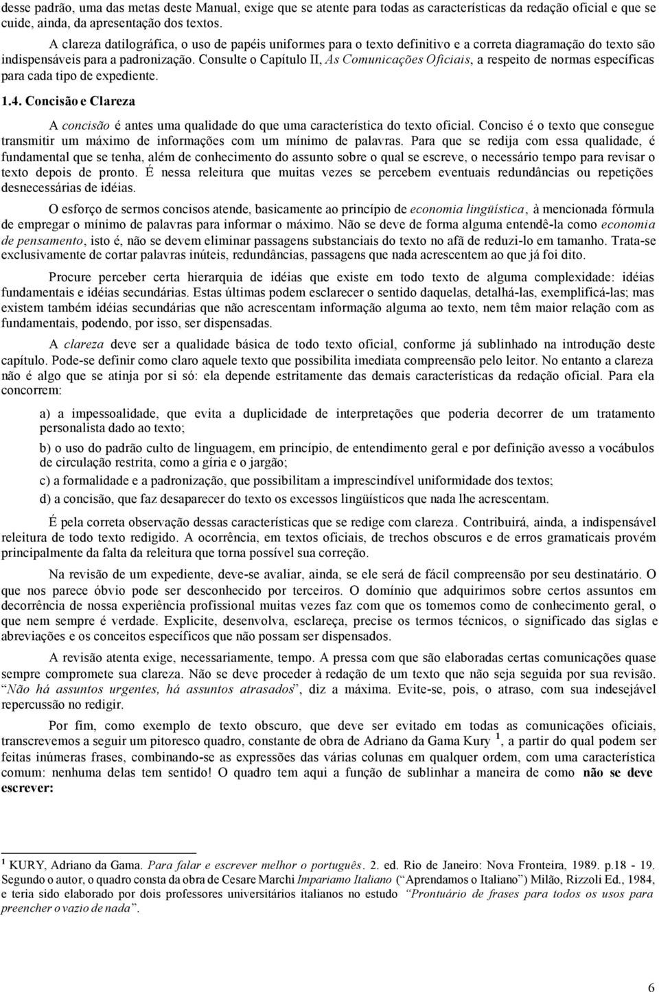 Consulte o Capítulo II, As Comunicações Oficiais, a respeito de normas específicas para cada tipo de expediente. 1.4.