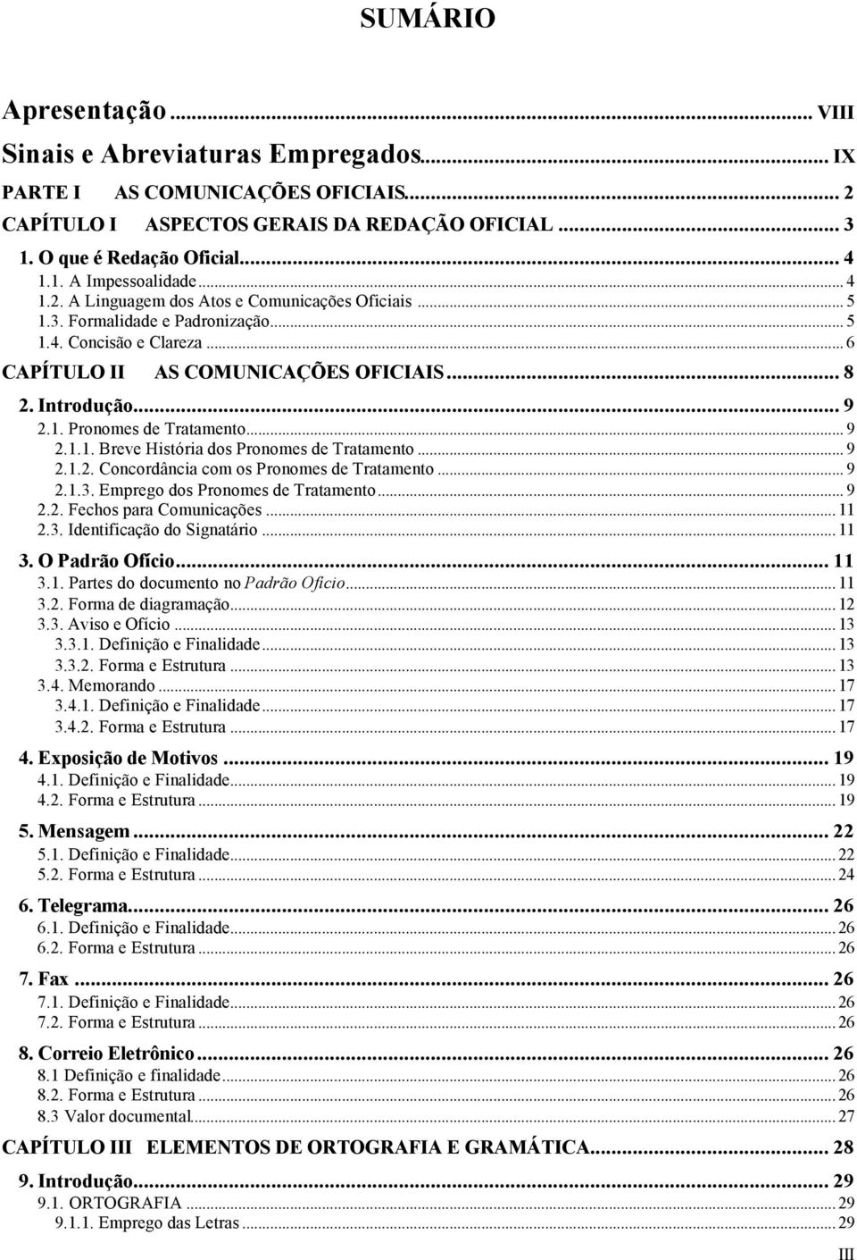 .. 9 2.1.1. Breve História dos Pronomes de Tratamento... 9 2.1.2. Concordância com os Pronomes de Tratamento... 9 2.1.3. Emprego dos Pronomes de Tratamento... 9 2.2. Fechos para Comunicações... 11 2.