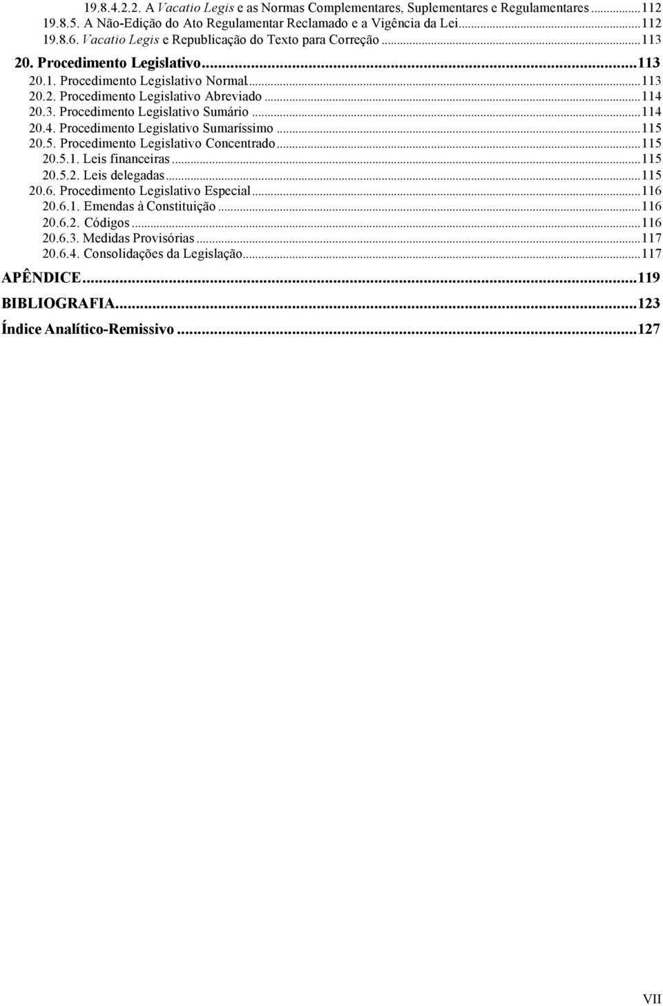 ..114 20.4. Procedimento Legislativo Sumaríssimo...115 20.5. Procedimento Legislativo Concentrado...115 20.5.1. Leis financeiras...115 20.5.2. Leis delegadas...115 20.6.