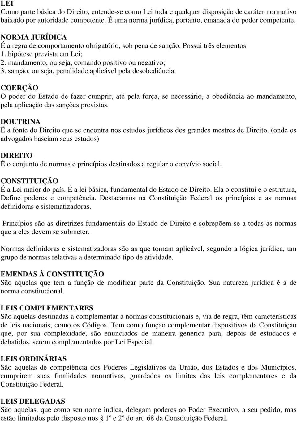 sanção, ou seja, penalidade aplicável pela desobediência. COERÇÃO O poder do Estado de fazer cumprir, até pela força, se necessário, a obediência ao mandamento, pela aplicação das sanções previstas.