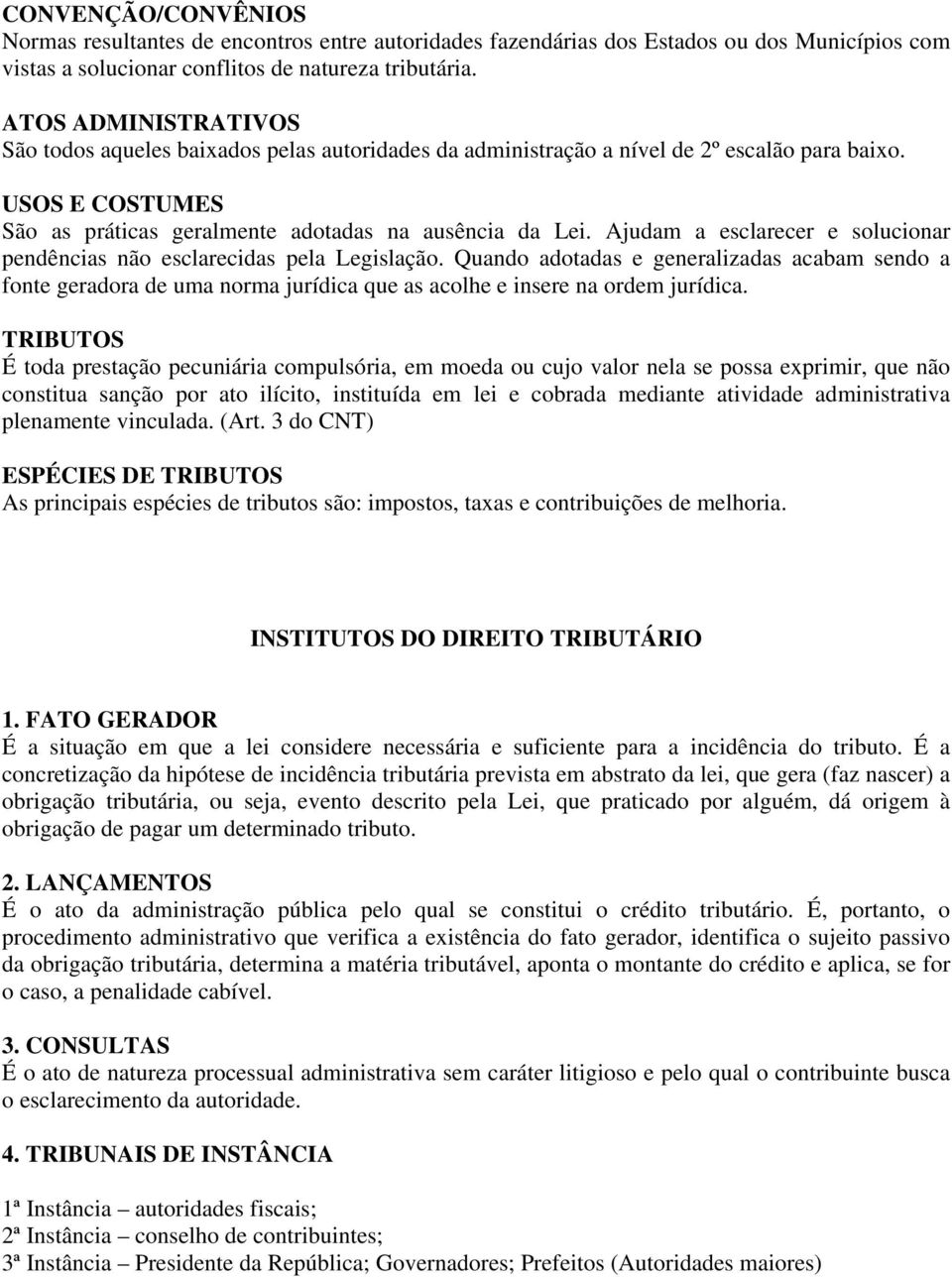 Ajudam a esclarecer e solucionar pendências não esclarecidas pela Legislação.