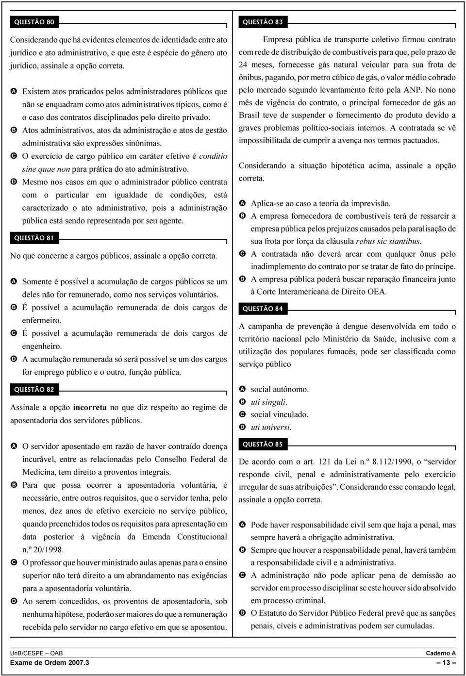 B Atos administrativos, atos da administração e atos de gestão administrativa são expressões sinônimas.