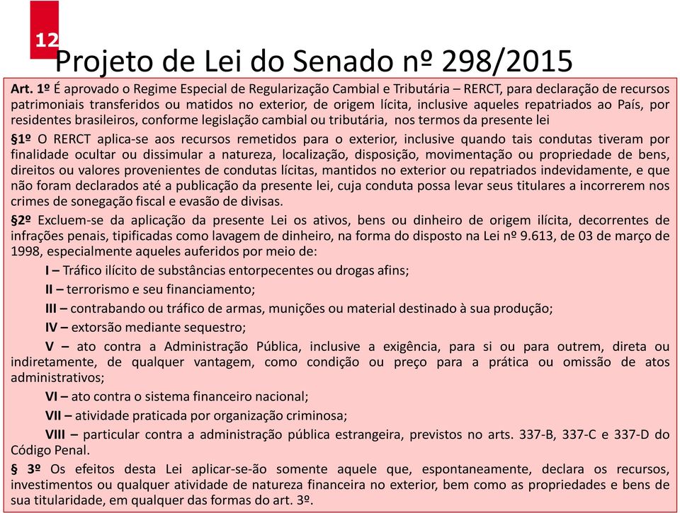 repatriados ao País, por residentes brasileiros, conforme legislação cambial ou tributária, nos termos da presente lei 1º O RERCT aplica-se aos recursos remetidos para o exterior, inclusive quando