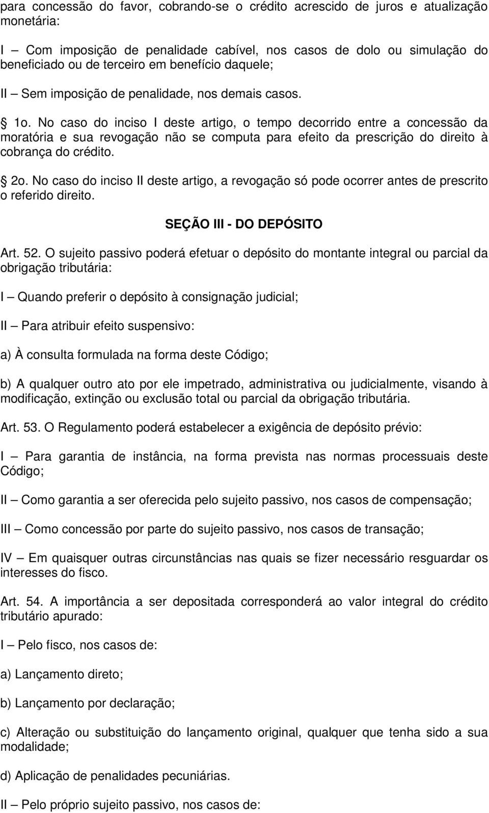 No caso do inciso I deste artigo, o tempo decorrido entre a concessão da moratória e sua revogação não se computa para efeito da prescrição do direito à cobrança do crédito. 2o.