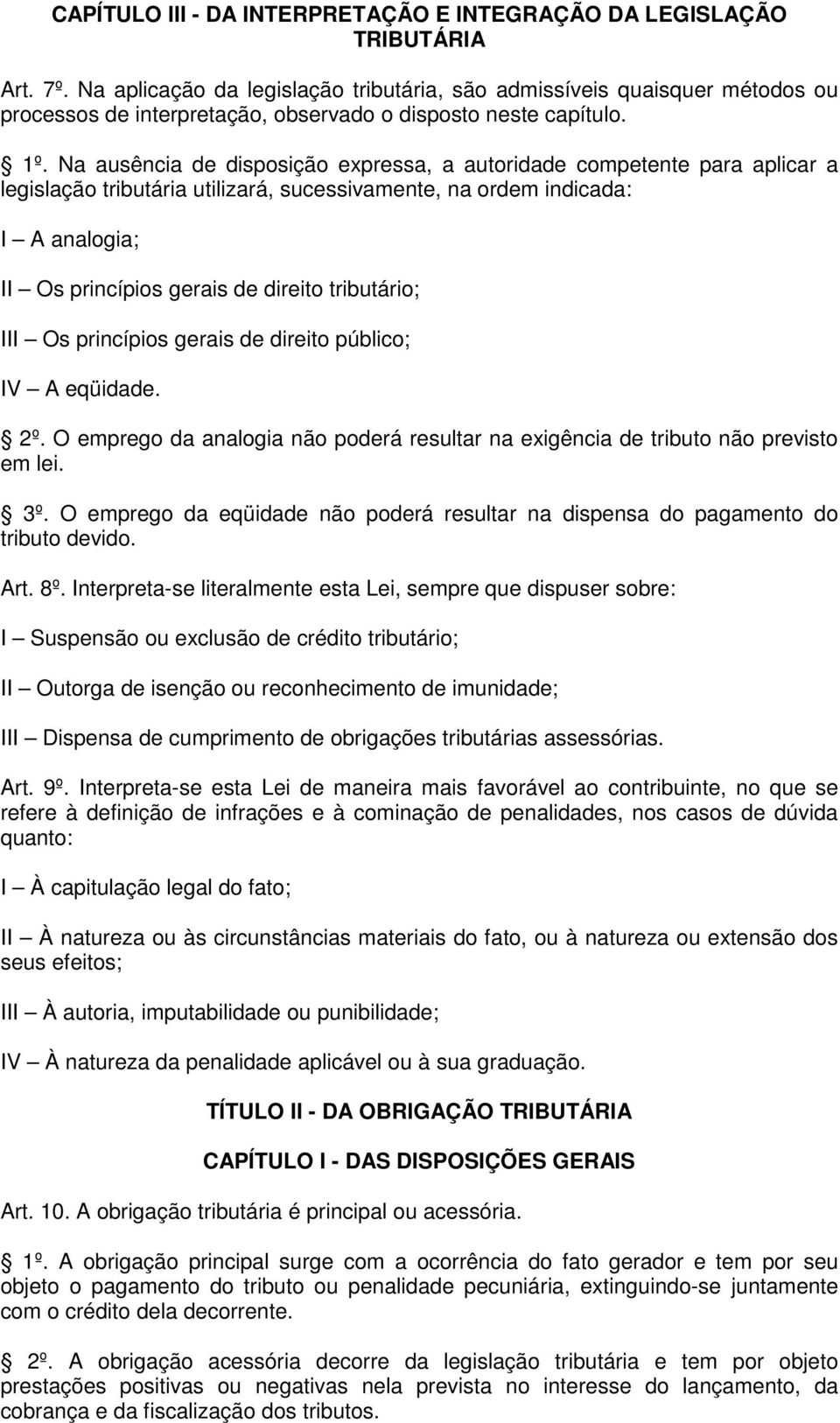 Na ausência de disposição expressa, a autoridade competente para aplicar a legislação tributária utilizará, sucessivamente, na ordem indicada: I A analogia; II Os princípios gerais de direito