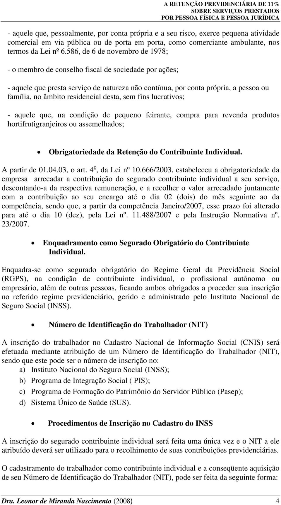 residencial desta, sem fins lucrativos; - aquele que, na condição de pequeno feirante, compra para revenda produtos hortifrutigranjeiros ou assemelhados; Obrigatoriedade da Retenção do Contribuinte