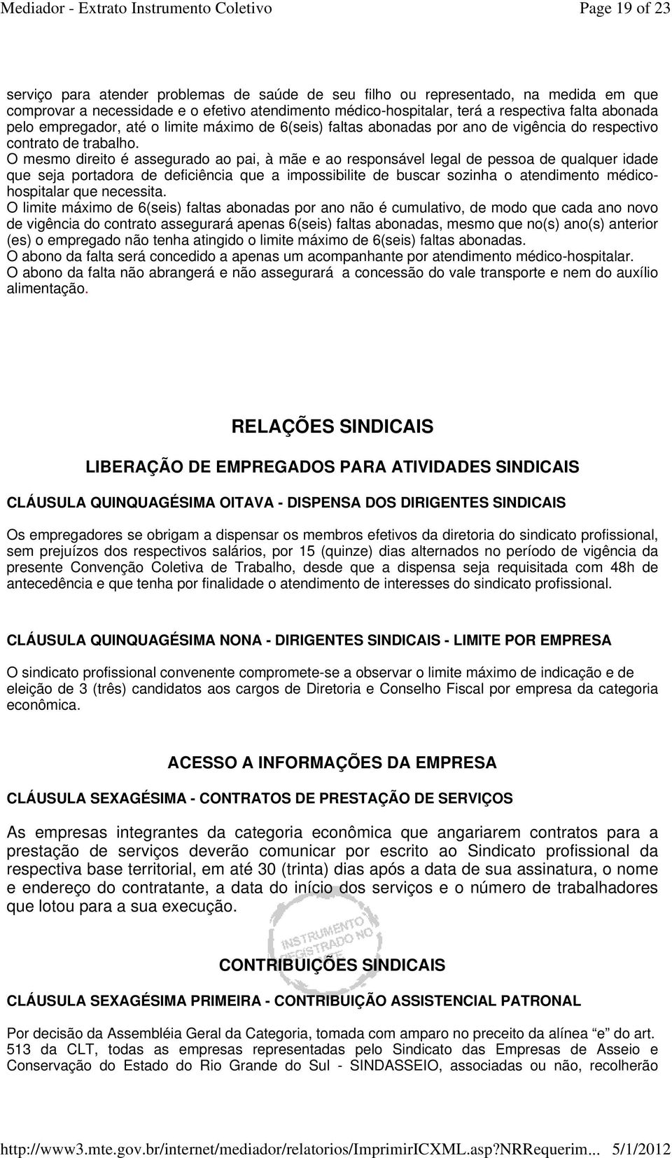 O mesmo direito é assegurado ao pai, à mãe e ao responsável legal de pessoa de qualquer idade que seja portadora de deficiência que a impossibilite de buscar sozinha o atendimento médicohospitalar