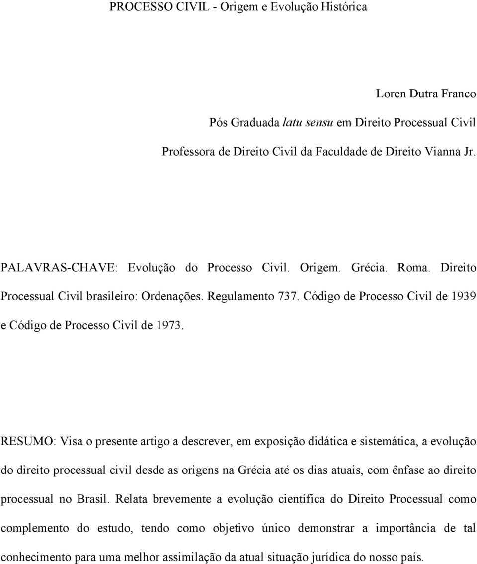 RESUMO: Visa o presente artigo a descrever, em exposição didática e sistemática, a evolução do direito processual civil desde as origens na Grécia até os dias atuais, com ênfase ao direito processual