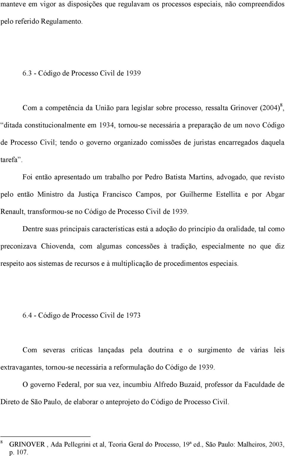 novo Código de Processo Civil; tendo o governo organizado comissões de juristas encarregados daquela tarefa.