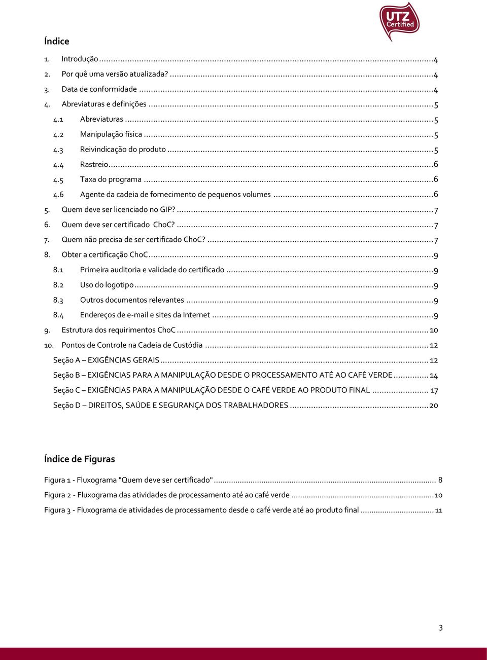 Quem não precisa de ser certificado ChoC?... 7 8. Obter a certificação ChoC... 9 8.1 Primeira auditoria e validade do certificado... 9 8.2 Uso do logotipo... 9 8.3 Outros documentos relevantes... 9 8.4 Endereços de e-mail e sites da Internet.