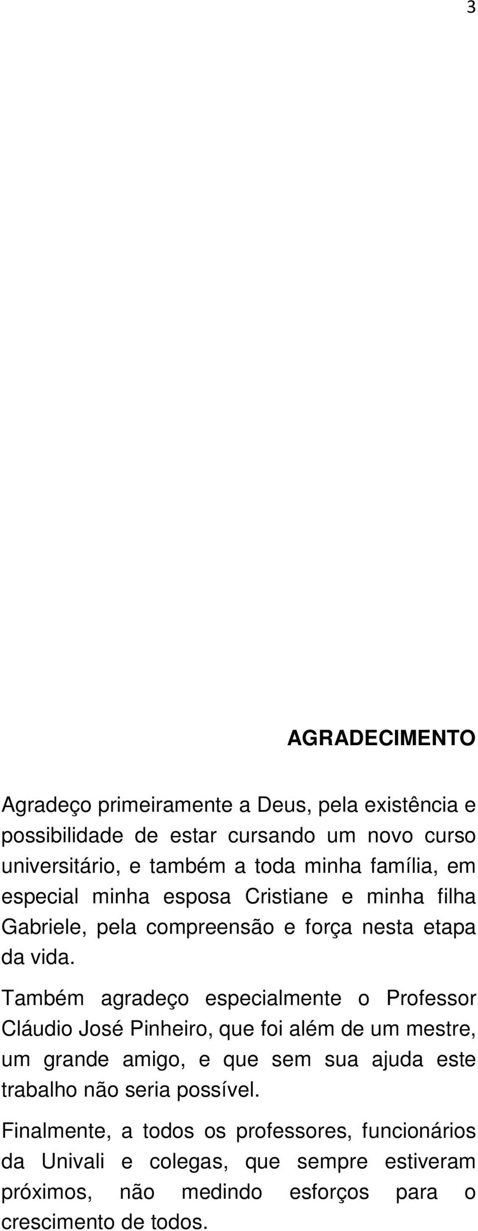 Também agradeço especialmente o Professor Cláudio José Pinheiro, que foi além de um mestre, um grande amigo, e que sem sua ajuda este trabalho