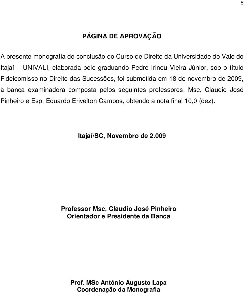 examinadora composta pelos seguintes professores: Msc. Claudio José Pinheiro e Esp. Eduardo Erivelton Campos, obtendo a nota final 10,0 (dez).