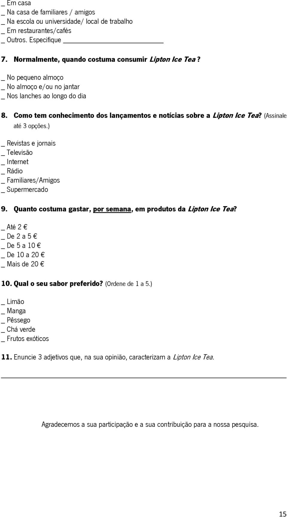 ) _ Revistas e jornais _ Televisão _ Internet _ Rádio _ Familiares/Amigos _ Supermercado 9. Quanto costuma gastar, por semana, em produtos da Lipton Ice Tea?