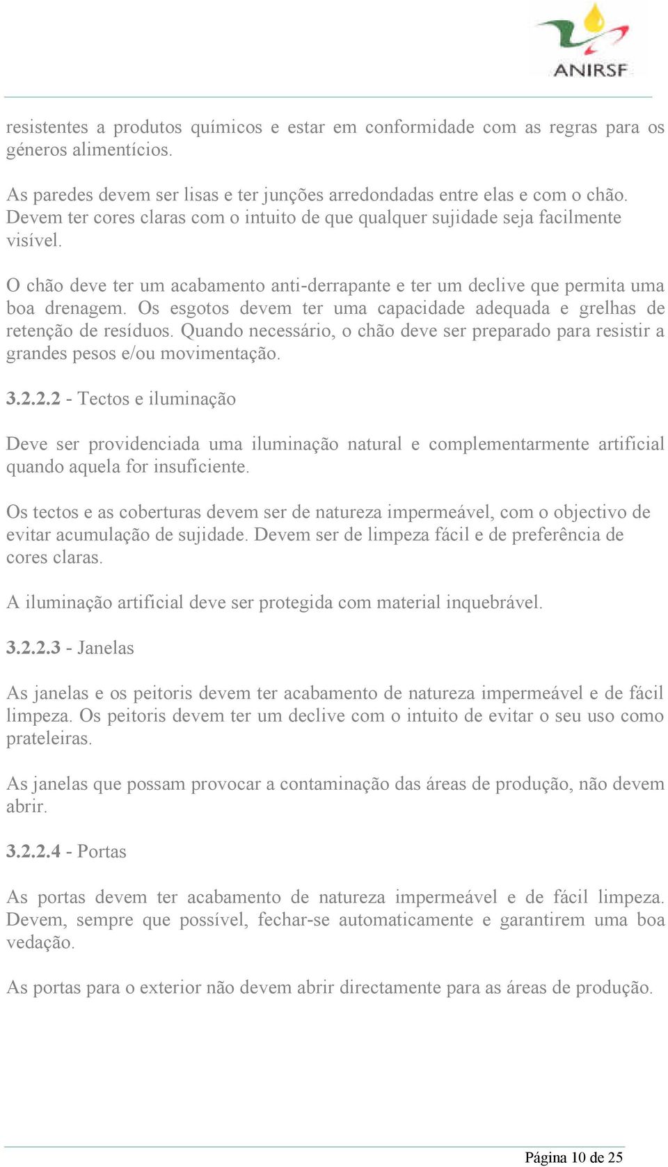 Os esgotos devem ter uma capacidade adequada e grelhas de retenção de resíduos. Quando necessário, o chão deve ser preparado para resistir a grandes pesos e/ou movimentação. 3.2.