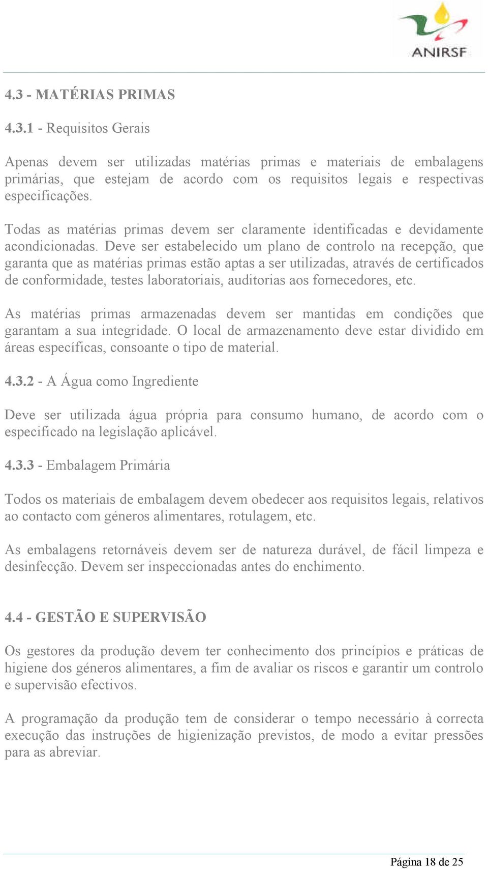 Deve ser estabelecido um plano de controlo na recepção, que garanta que as matérias primas estão aptas a ser utilizadas, através de certificados de conformidade, testes laboratoriais, auditorias aos