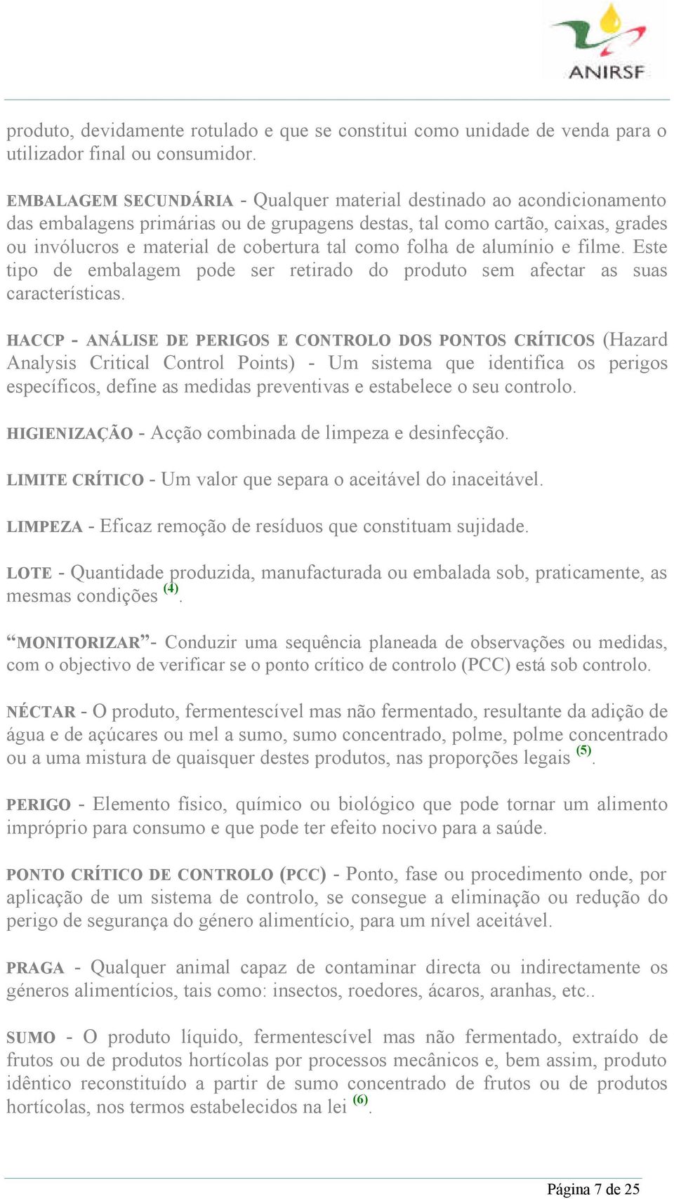 folha de alumínio e filme. Este tipo de embalagem pode ser retirado do produto sem afectar as suas características.