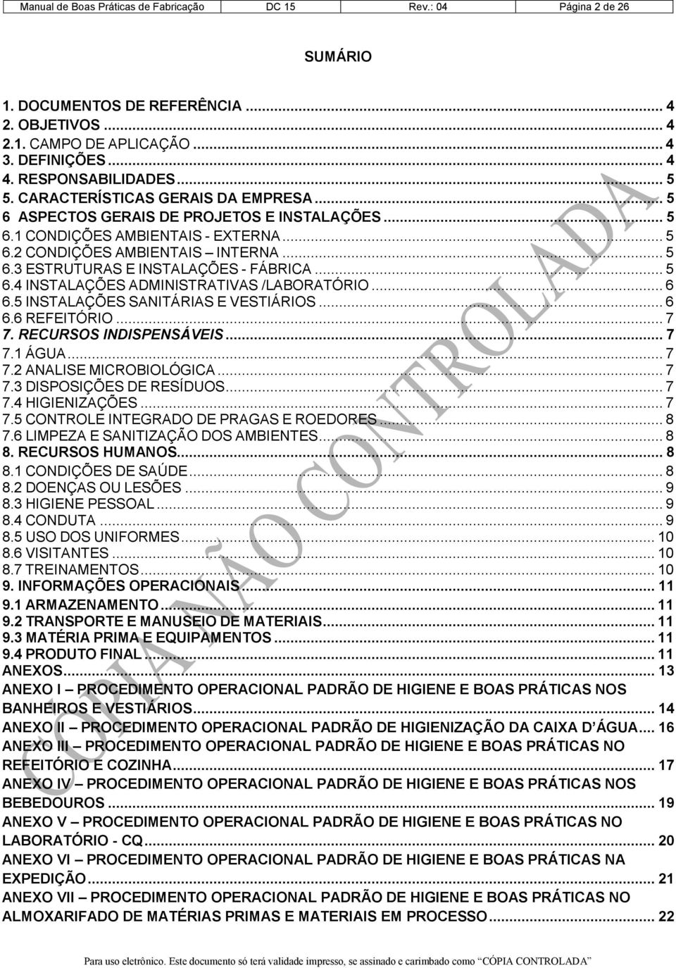 .. 5 6.4 INSTALAÇÕES ADMINISTRATIVAS /LABORATÓRIO... 6 6.5 INSTALAÇÕES SANITÁRIAS E VESTIÁRIOS... 6 6.6 REFEITÓRIO... 7 7. RECURSOS INDISPENSÁVEIS... 7 7.1 ÁGUA... 7 7.2 ANALISE MICROBIOLÓGICA... 7 7.3 DISPOSIÇÕES DE RESÍDUOS.