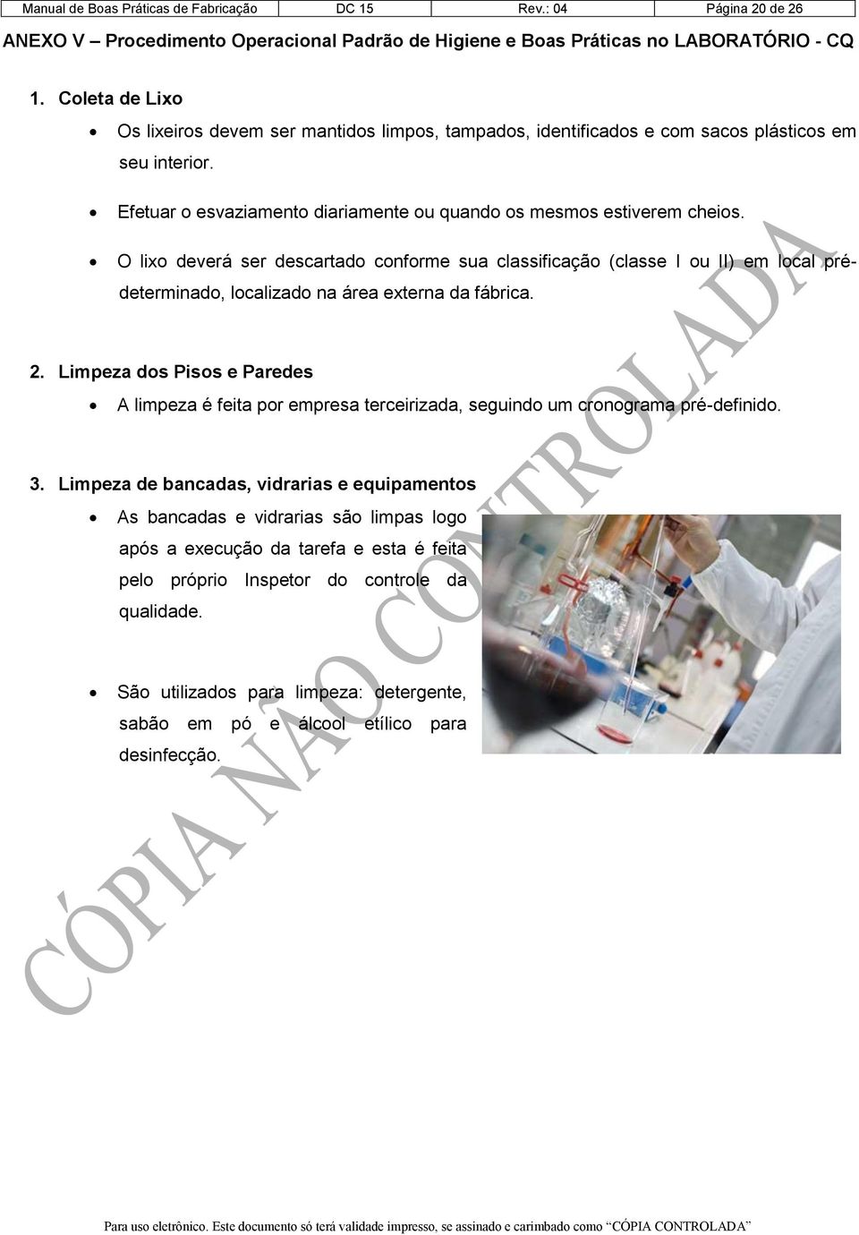 O lixo deverá ser descartado conforme sua classificação (classe I ou II) em local prédeterminado, localizado na área externa da fábrica. 2.