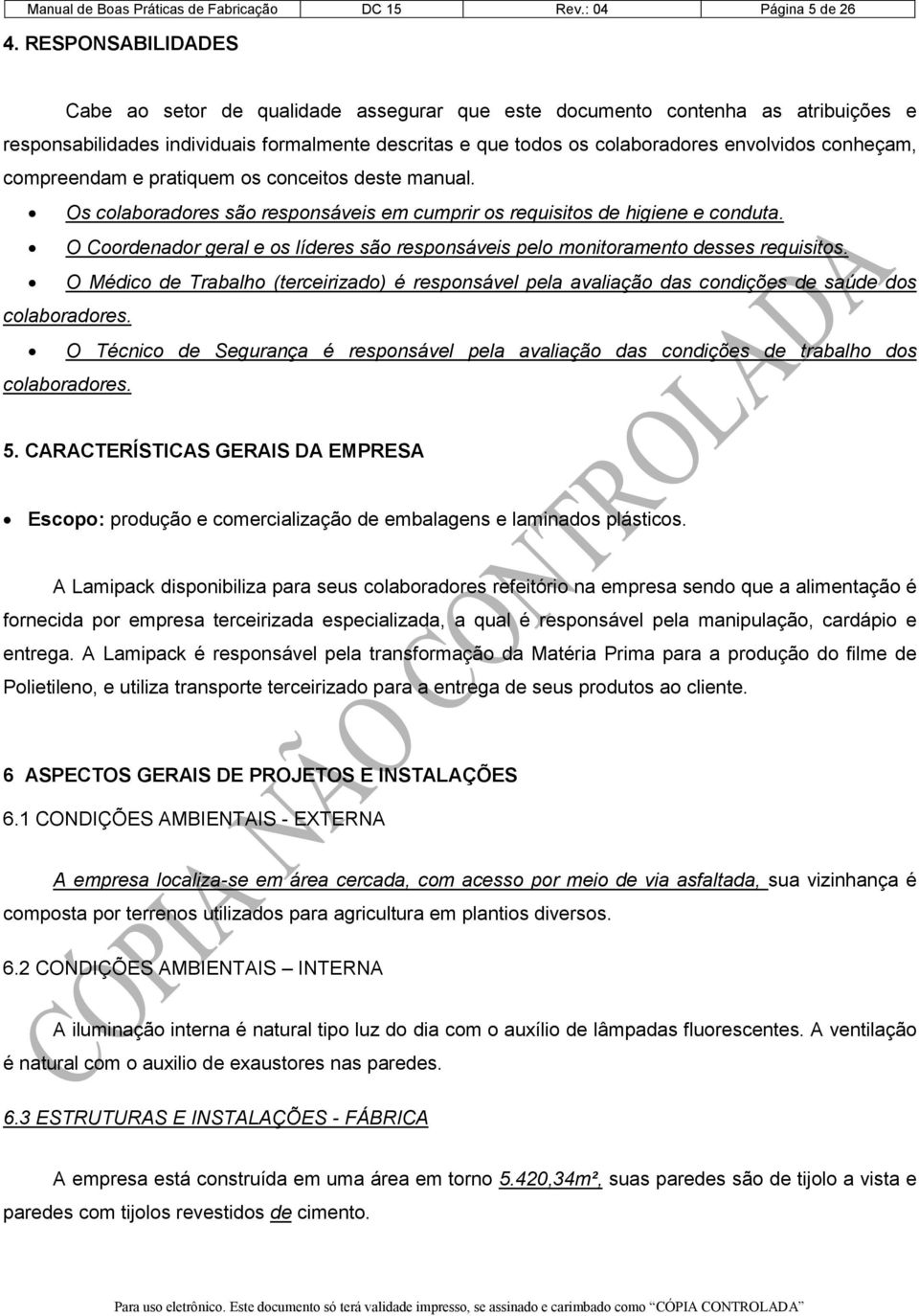 conheçam, compreendam e pratiquem os conceitos deste manual. Os colaboradores são responsáveis em cumprir os requisitos de higiene e conduta.