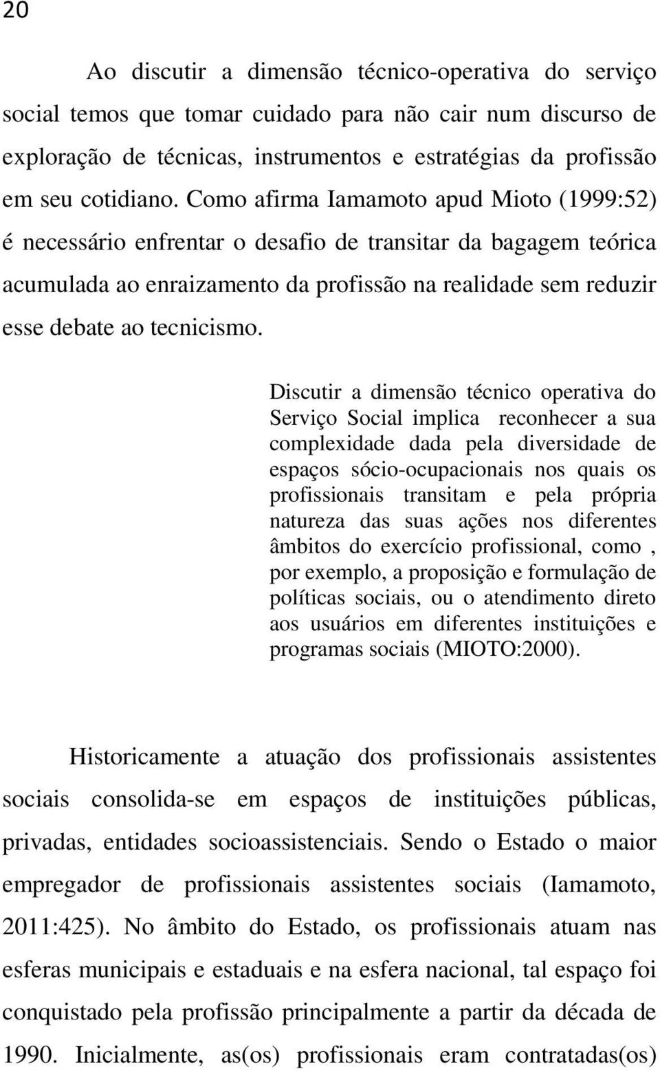 Discutir a dimensão técnico operativa do Serviço Social implica reconhecer a sua complexidade dada pela diversidade de espaços sócio-ocupacionais nos quais os profissionais transitam e pela própria