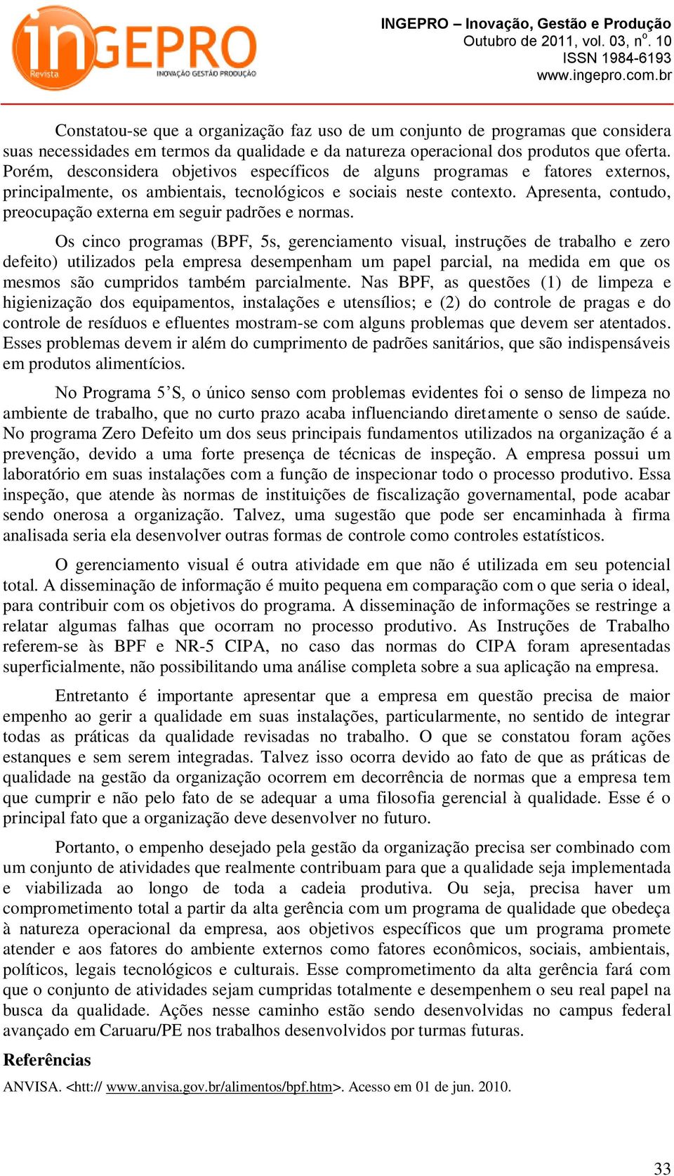 Apresenta, contudo, preocupação externa em seguir padrões e normas.