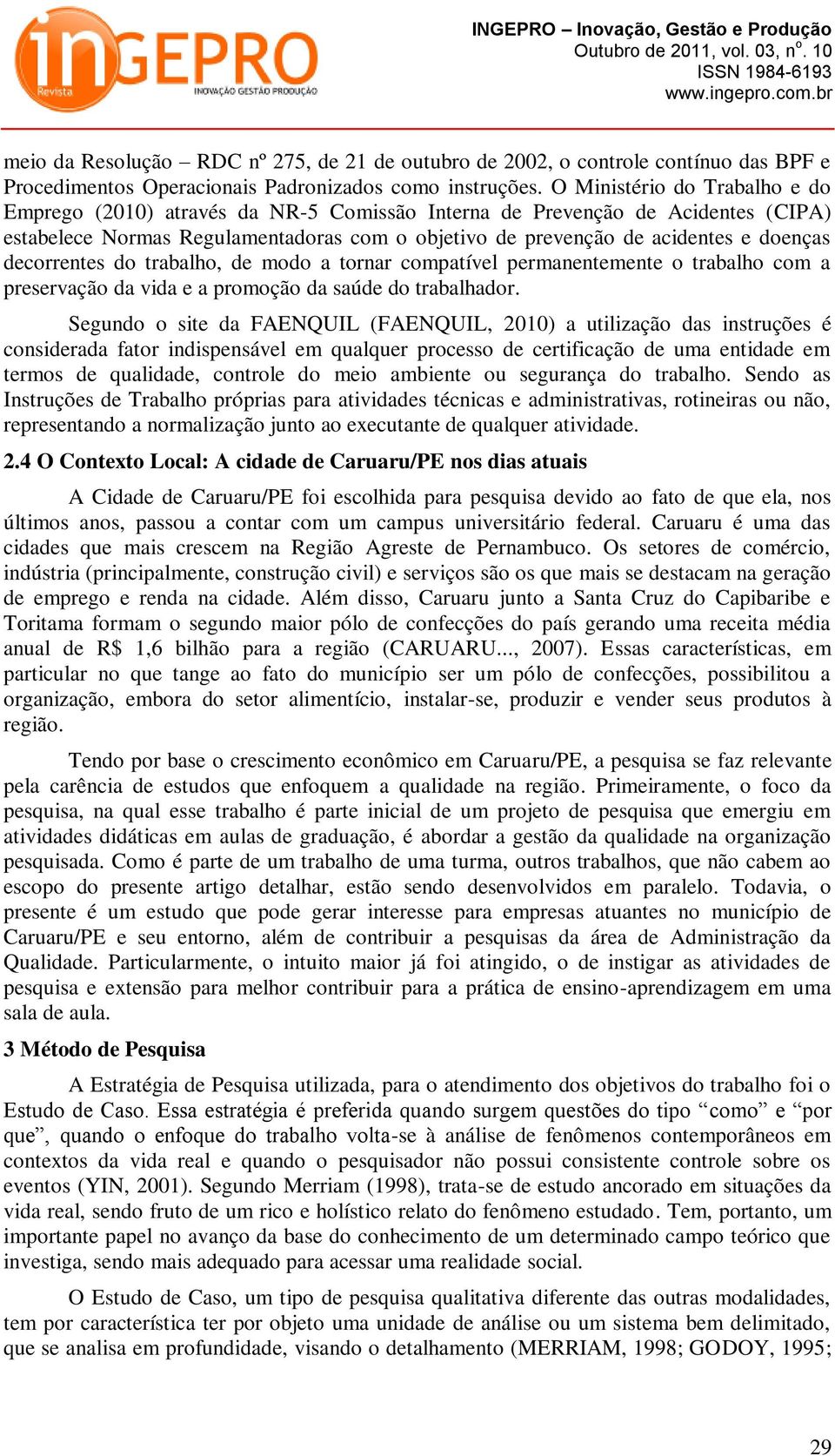 decorrentes do trabalho, de modo a tornar compatível permanentemente o trabalho com a preservação da vida e a promoção da saúde do trabalhador.