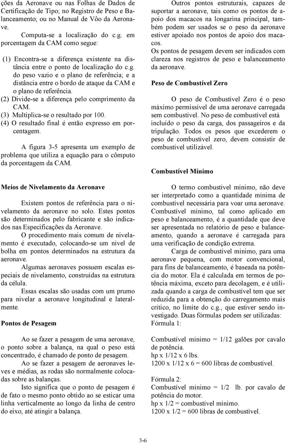 (3) Multiplica-se o resultado por 100. (4) O resultado final é então expresso em porcentagem. A figura 3-5 apresenta um exemplo de problema que utiliza a equação para o cômputo da porcentagem da CAM.