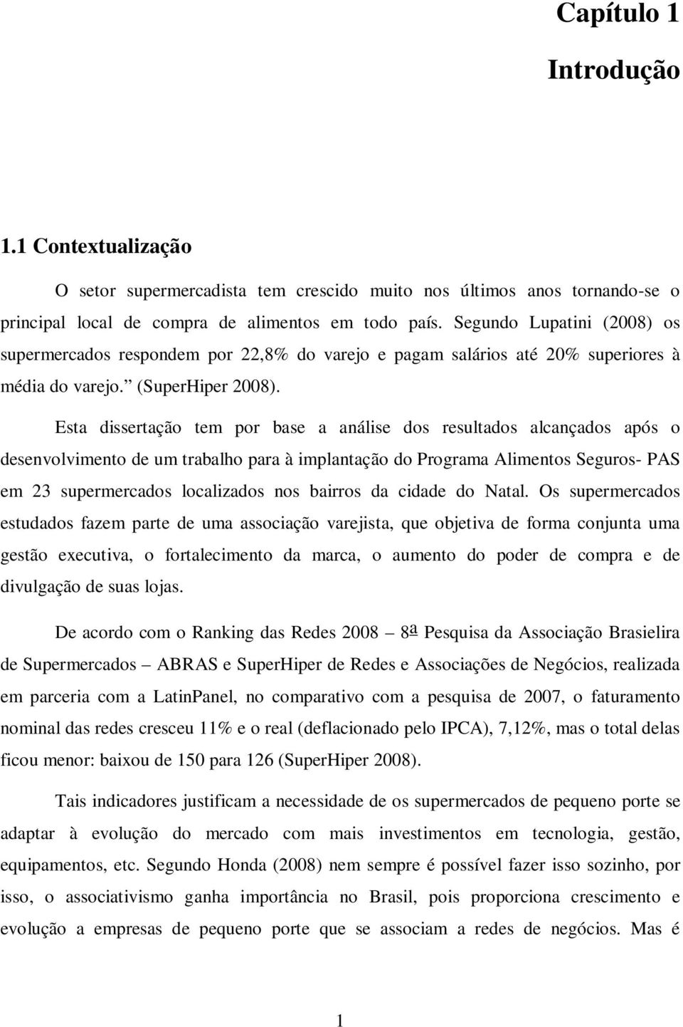 Esta dissertação tem por base a análise dos resultados alcançados após o desenvolvimento de um trabalho para à implantação do Programa Alimentos Seguros- PAS em 23 supermercados localizados nos