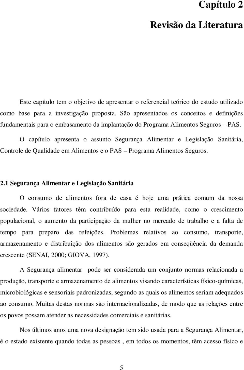 O capítulo apresenta o assunto Segurança Alimentar e Legislação Sanitária, Controle de Qualidade em Alimentos e o PAS Programa Alimentos Seguros. 2.