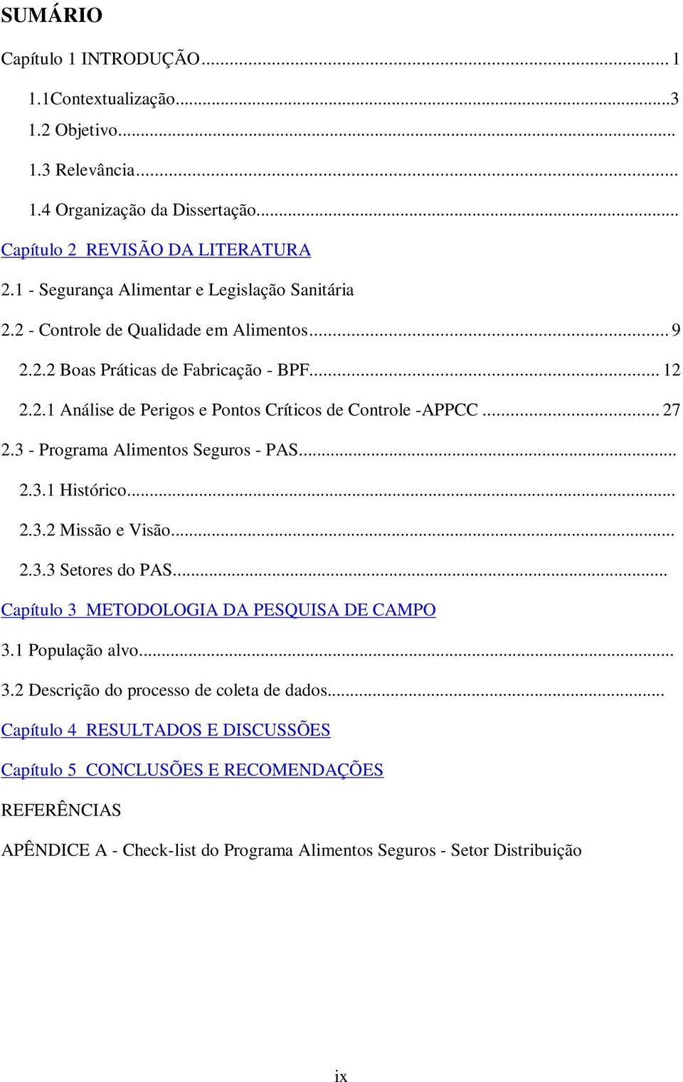 .. 27 2.3 - Programa Alimentos Seguros - PAS... 2.3.1 Histórico... 2.3.2 Missão e Visão... 2.3.3 Setores do PAS... Capítulo 3 METODOLOGIA DA PESQUISA DE CAMPO 3.1 População alvo... 3.2 Descrição do processo de coleta de dados.