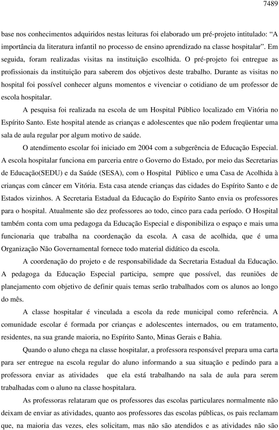 Durante as visitas no hospital foi possível conhecer alguns momentos e vivenciar o cotidiano de um professor de escola hospitalar.