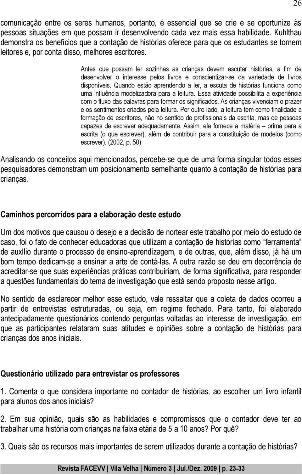 26 Antes que possam ler sozinhas as crianças devem escutar histórias, a fim de desenvolver o interesse pelos livros e conscientizar-se da variedade de livros disponíveis.