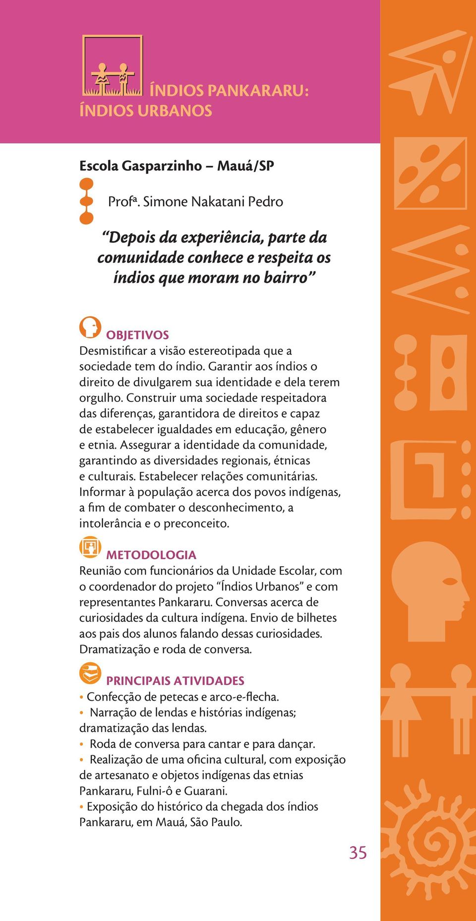 Garantir aos índios o direito de divulgarem sua identidade e dela terem orgulho.