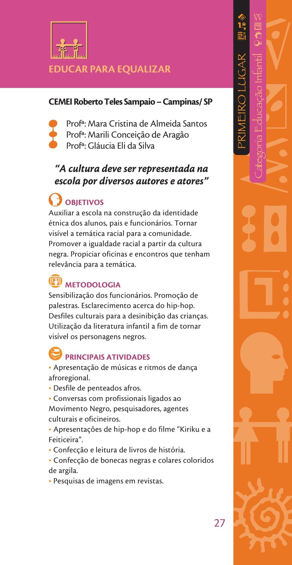 Promover a igualdade racial a partir da cultura negra. Propiciar oficinas e encontros que tenham relevância para a temática. METODOLOGIA Sensibilização dos funcionários. Promoção de palestras.